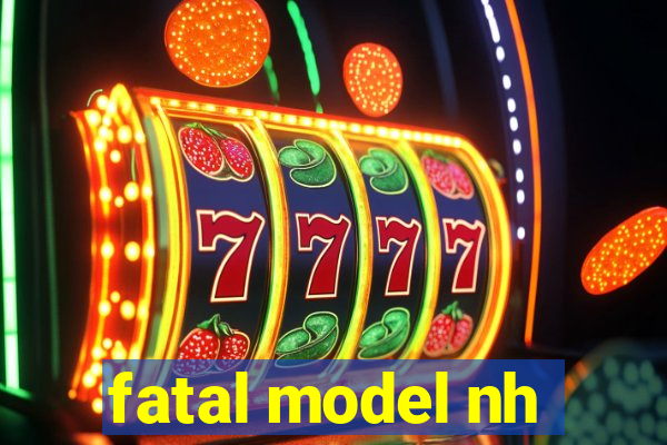 fatal model nh